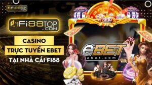 Tổng hợp thông tin casino trực tuyến Ebet tại nhà cái Fi88